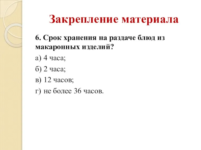 Закрепление материала 6. Срок хранения на раздаче блюд из макаронных изделий? а)