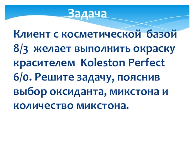 Клиент с косметической базой 8/3 желает выполнить окраску красителем Koleston Perfect 6/0.