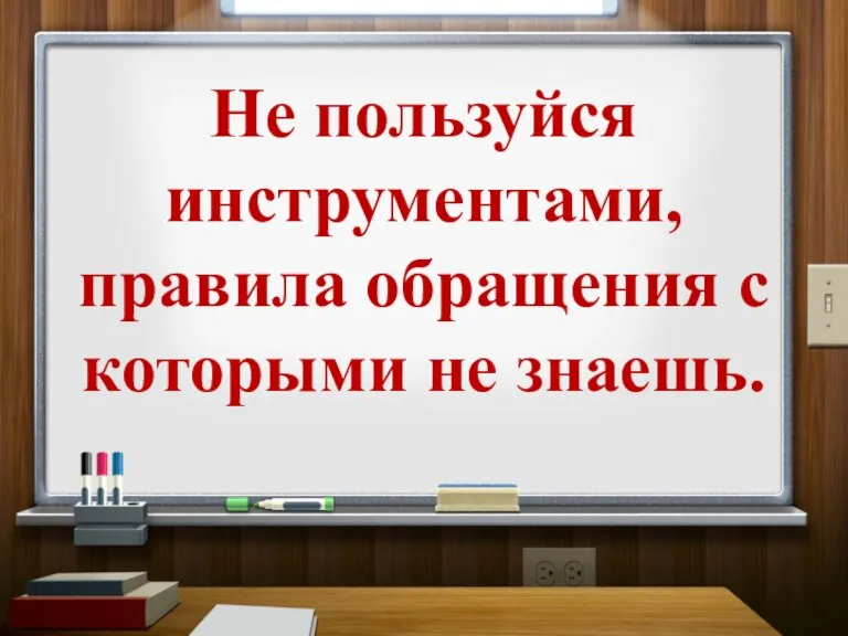 Не пользуйся инструментами, правила обращения с которыми не знаешь.