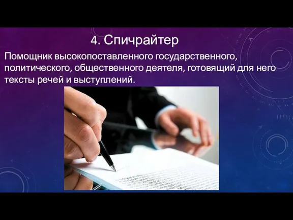 4. Спичрайтер Помощник высокопоставленного государственного, политического, общественного деятеля, готовящий для него тексты речей и выступлений.