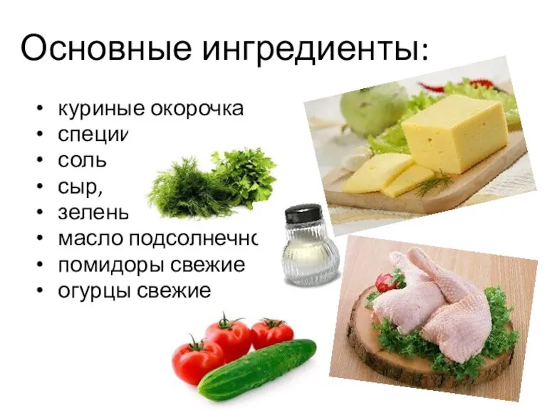 Основные ингредиенты: куриные окорочка специи соль сыр, зелень, масло подсолнечное помидоры свежие огурцы свежие