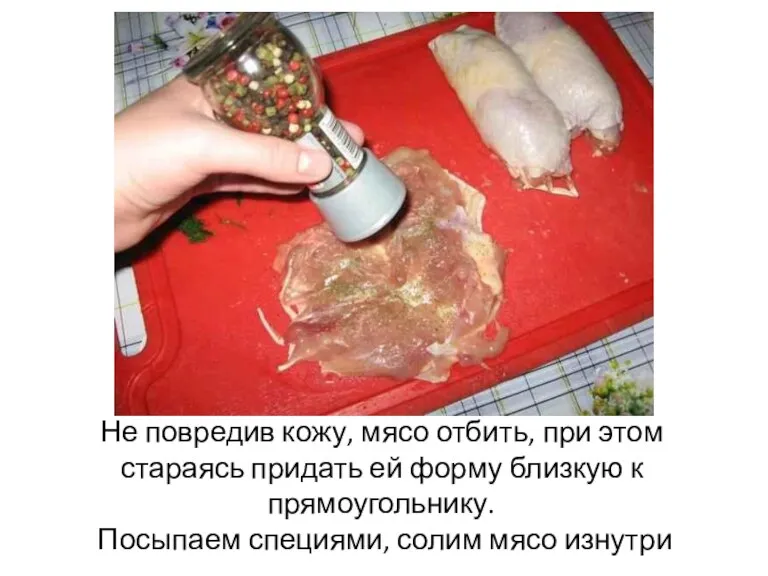 Не повредив кожу, мясо отбить, при этом стараясь придать ей форму близкую