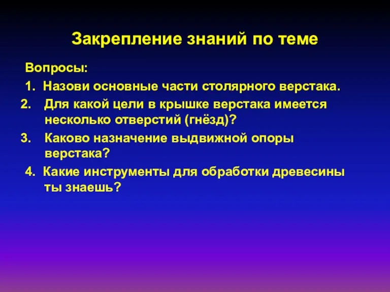 Закрепление знаний по теме Вопросы: 1. Назови основные части столярного верстака. Для