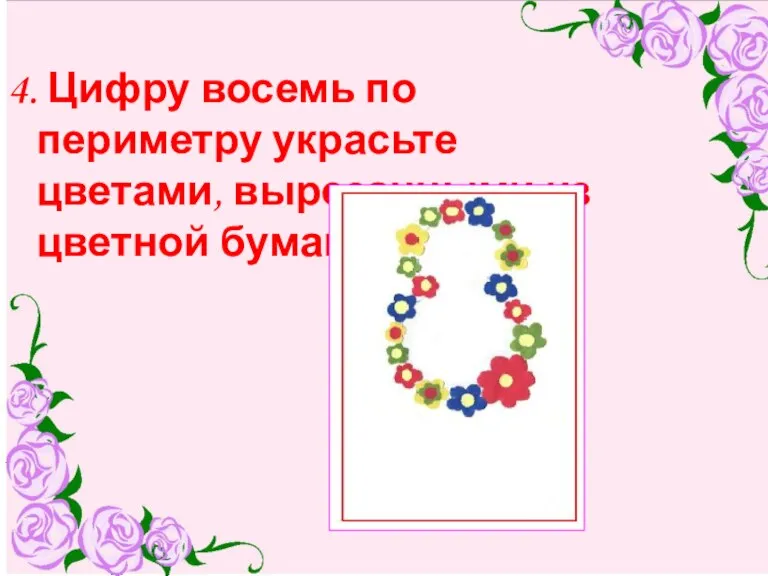 4. Цифру восемь по периметру украсьте цветами, вырезанными из цветной бумаги. 4.