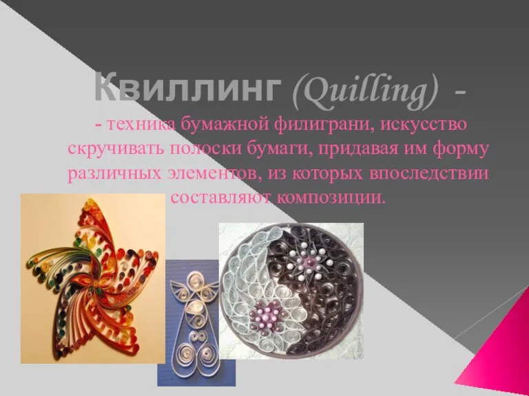 Квиллинг (Quilling) - - техника бумажной филиграни, искусство скручивать полоски бумаги, придавая