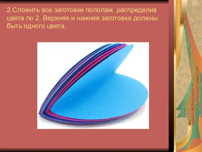 2.Сложить все заготовки пополам, распределив цвета по 2. Верхняя и нижняя заготовка должны быть одного цвета.