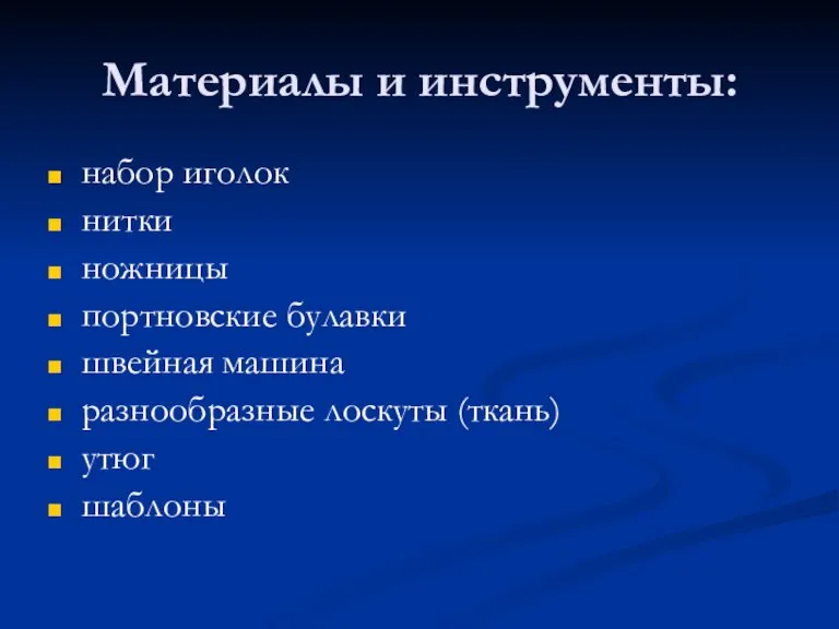 Материалы и инструменты: набор иголок нитки ножницы портновские булавки швейная машина разнообразные лоскуты (ткань) утюг шаблоны