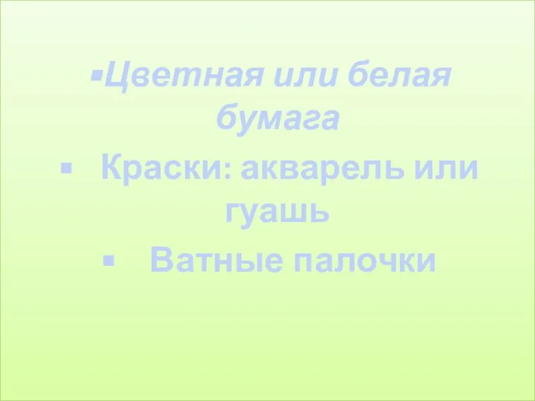 Цветная или белая бумага Краски: акварель или гуашь Ватные палочки