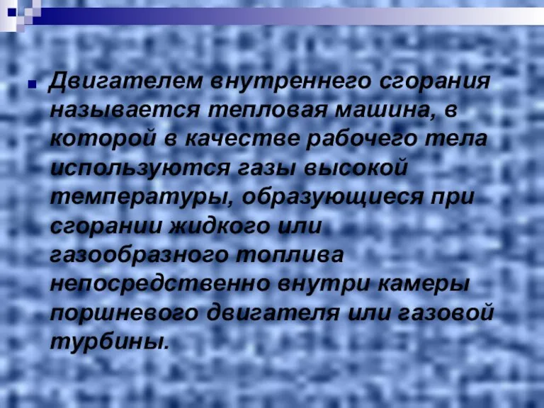 Двигателем внутреннего сгорания называется тепловая машина, в которой в качестве рабочего тела