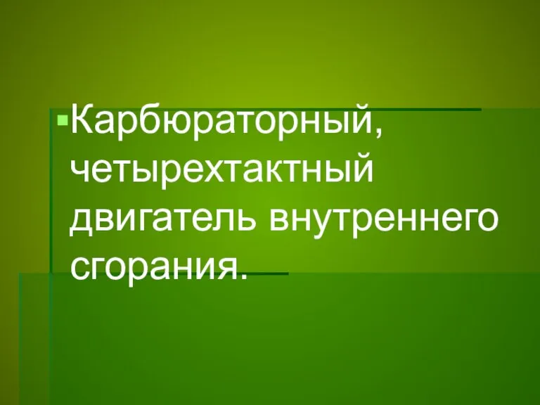 Карбюраторный, четырехтактный двигатель внутреннего сгорания.