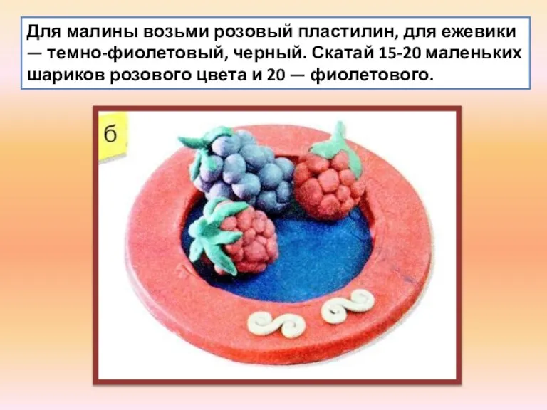 Для малины возьми розовый пластилин, для ежевики — темно-фиолетовый, черный. Скатай 15-20