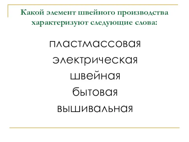 пластмассовая электрическая швейная бытовая вышивальная Какой элемент швейного производства характеризуют следующие слова: