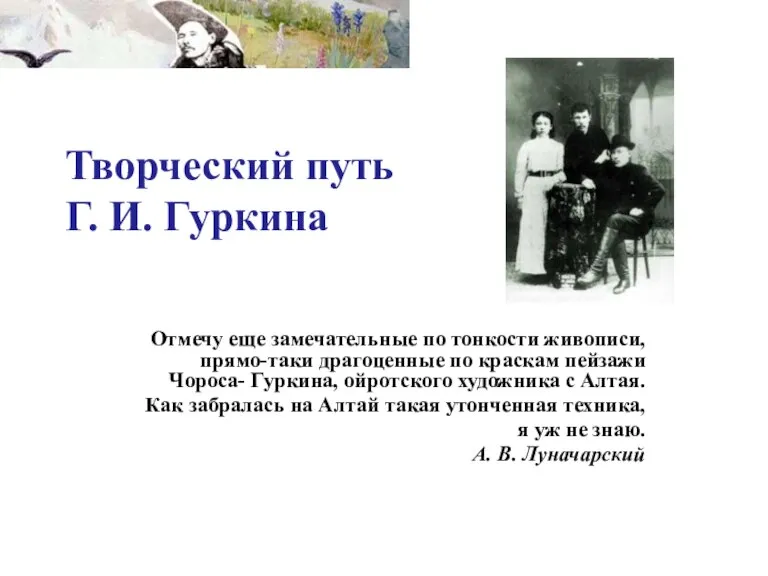 Творческий путь Г. И. Гуркина Отмечу еще замечательные по тонкости живописи, прямо-таки