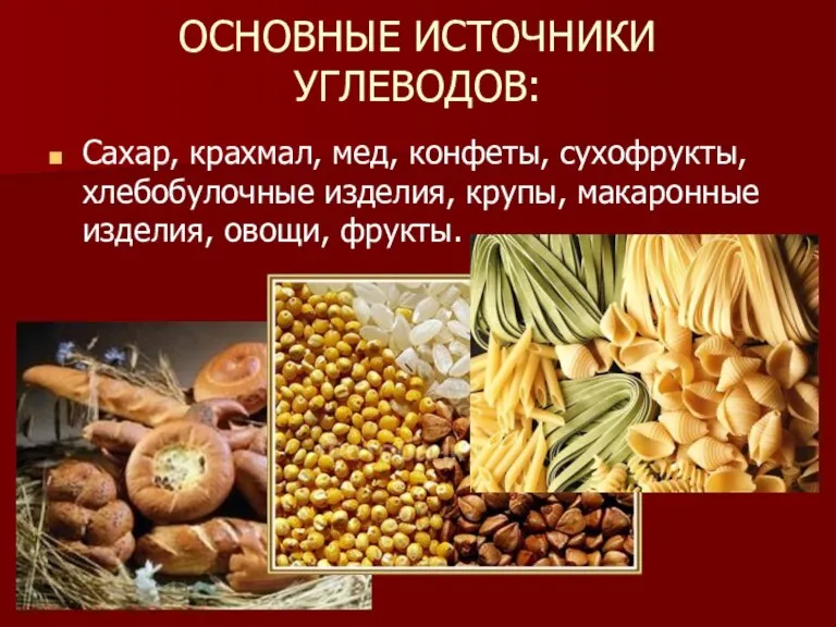 ОСНОВНЫЕ ИСТОЧНИКИ УГЛЕВОДОВ: Сахар, крахмал, мед, конфеты, сухофрукты, хлебобулочные изделия, крупы, макаронные изделия, овощи, фрукты.