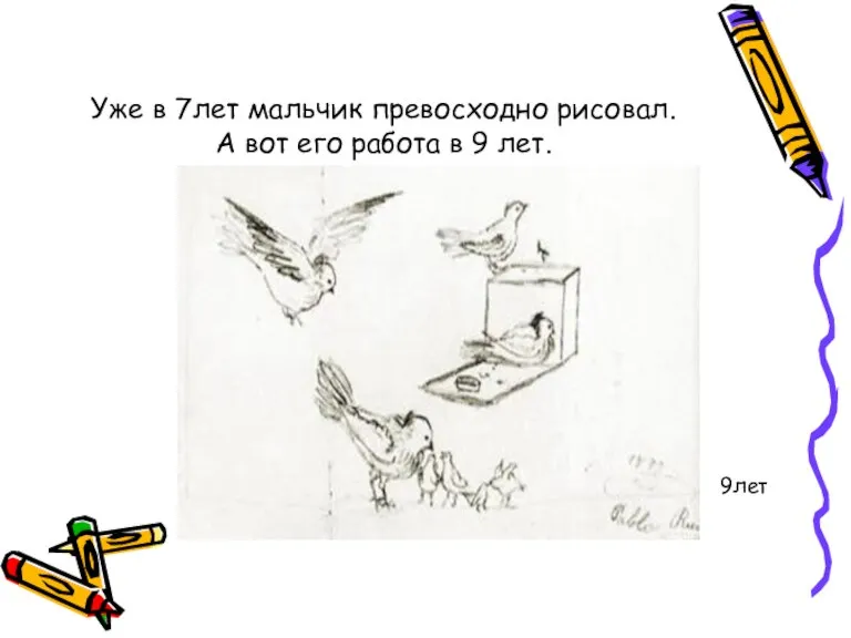 Уже в 7лет мальчик превосходно рисовал. А вот его работа в 9 лет. 9лет