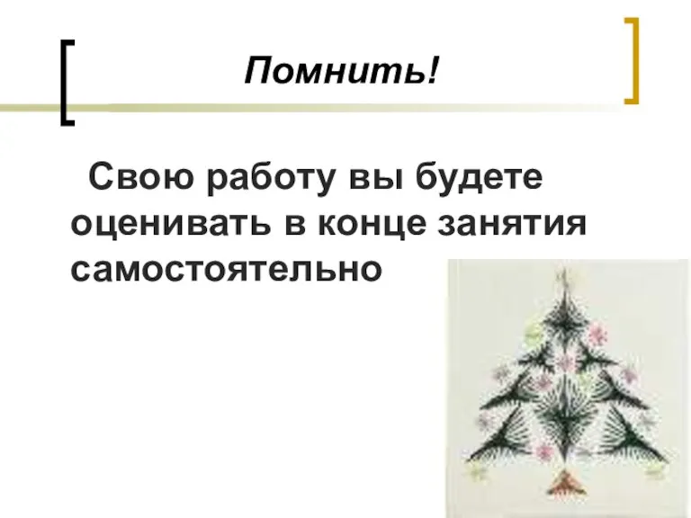 Помнить! Свою работу вы будете оценивать в конце занятия самостоятельно