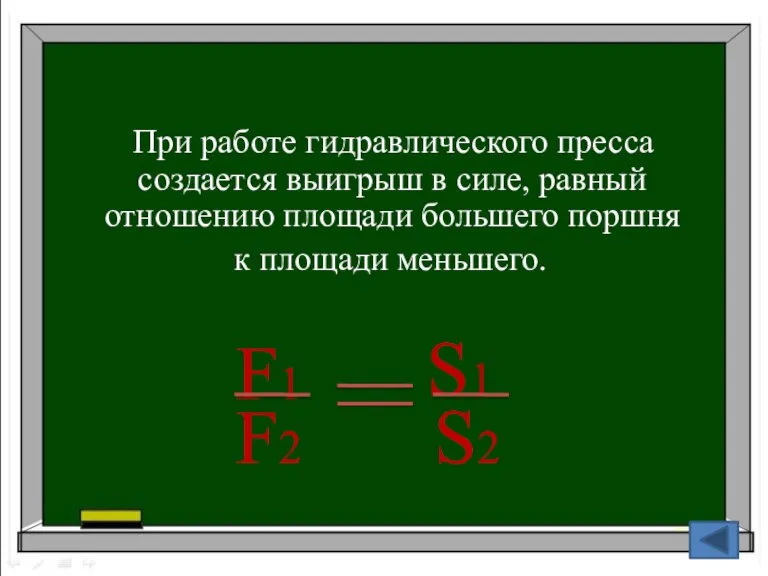 При работе гидравлического пресса создается выигрыш в силе, равный отношению площади большего поршня к площади меньшего.