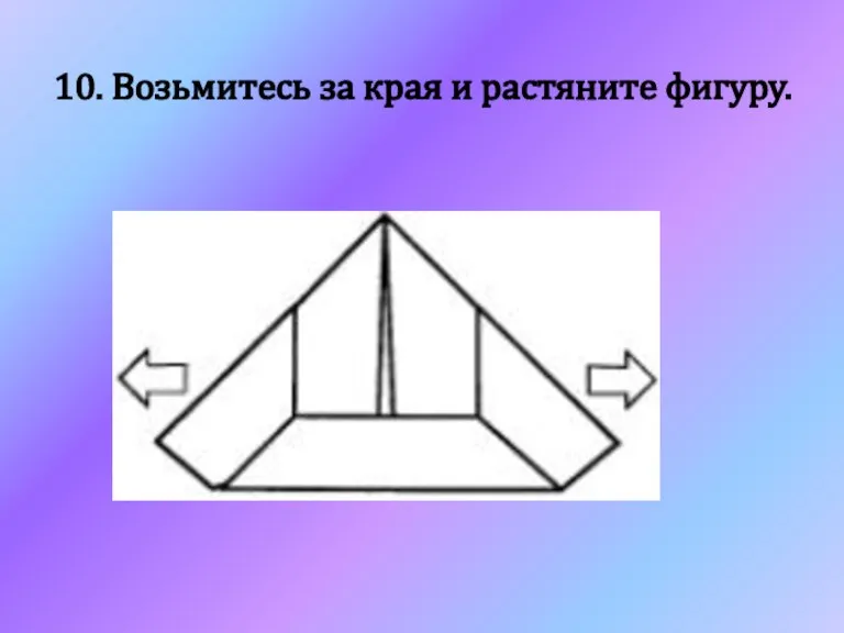 10. Возьмитесь за края и растяните фигуру.