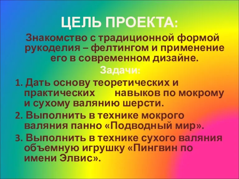 ЦЕЛЬ ПРОЕКТА: Знакомство с традиционной формой рукоделия – фелтингом и применение его