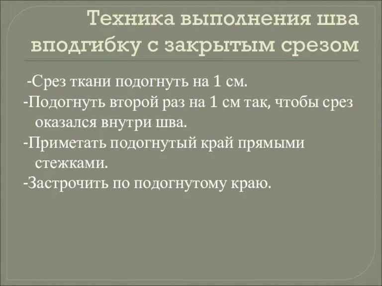 Техника выполнения шва вподгибку с закрытым срезом -Срез ткани подогнуть на 1