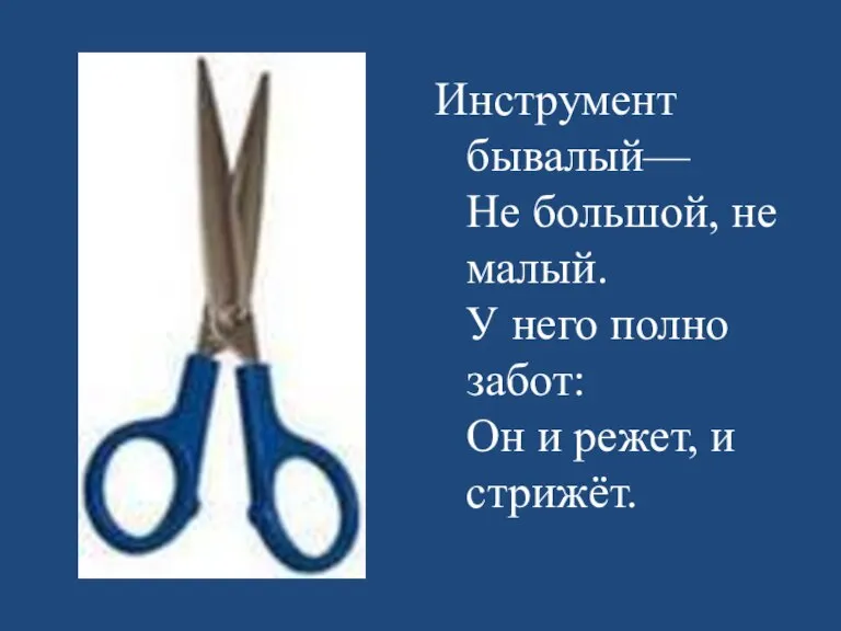 Инструмент бывалый— Не большой, не малый. У него полно забот: Он и режет, и стрижёт.