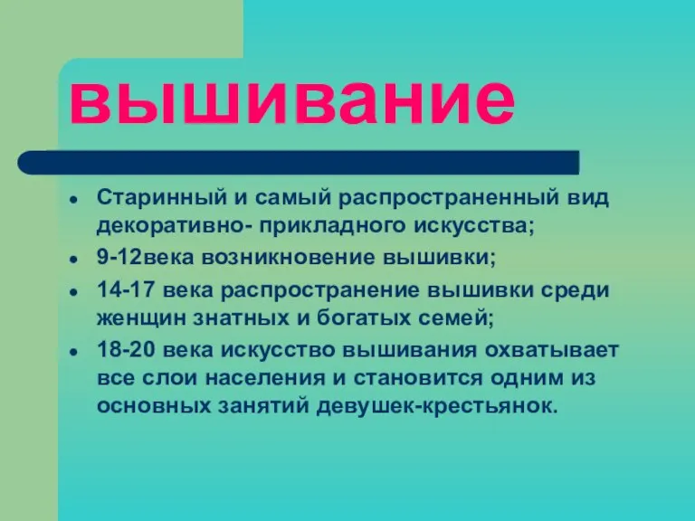 вышивание Старинный и самый распространенный вид декоративно- прикладного искусства; 9-12века возникновение вышивки;