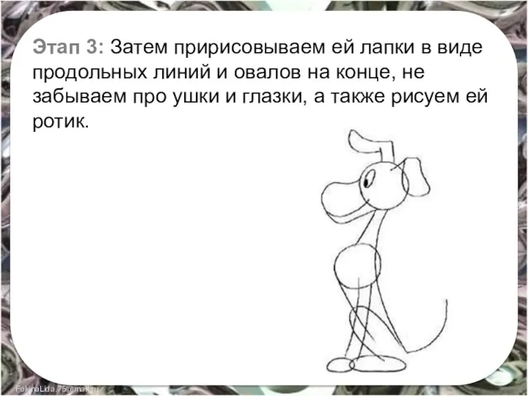 Этап 3: Затем пририсовываем ей лапки в виде продольных линий и овалов