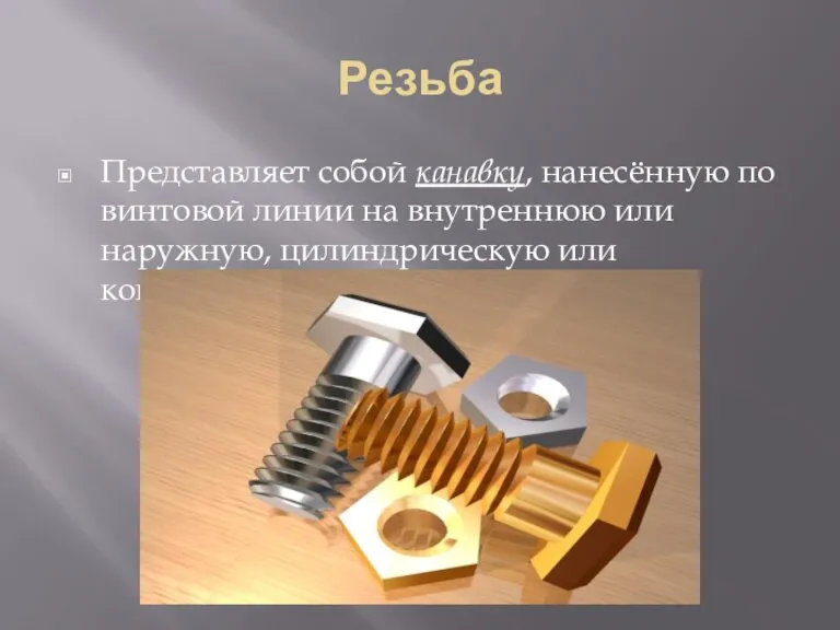 Резьба Представляет собой канавку, нанесённую по винтовой линии на внутреннюю или наружную, цилиндрическую или коническую поверхность