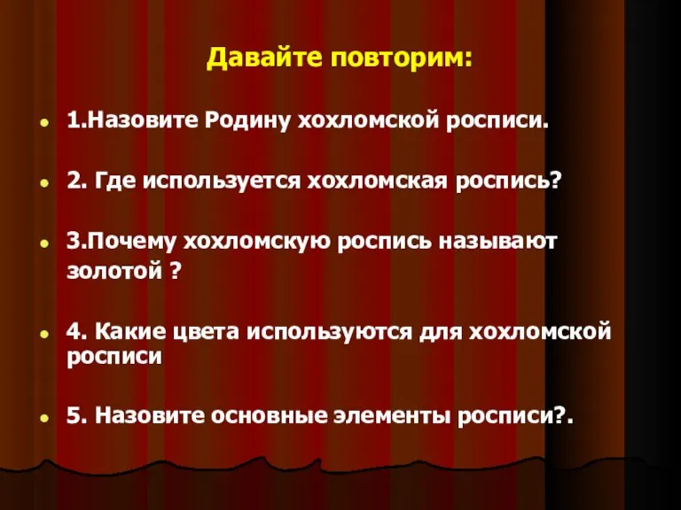 Давайте повторим: 1.Назовите Родину хохломской росписи. 2. Где используется хохломская роспись? 3.Почему