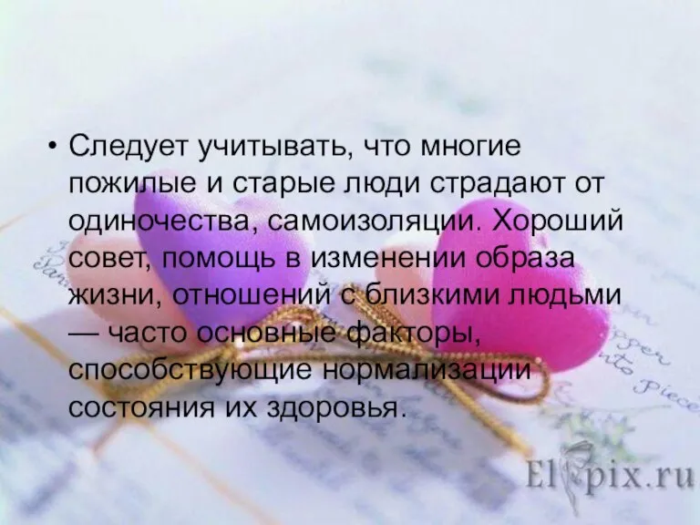 Следует учитывать, что многие пожилые и старые люди страдают от одиночества, самоизоляции.