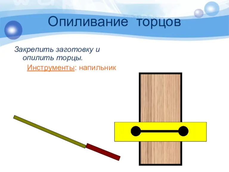 Опиливание торцов Закрепить заготовку и опилить торцы. Инструменты: напильник