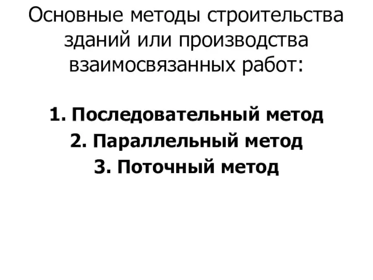 Основные методы строительства зданий или производства взаимосвязанных работ: 1. Последовательный метод 2.