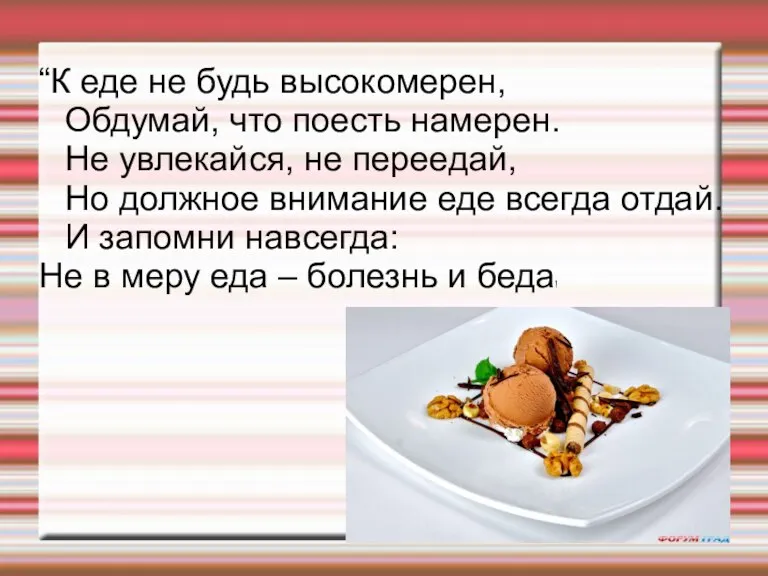 “К еде не будь высокомерен, Обдумай, что поесть намерен. Не увлекайся, не