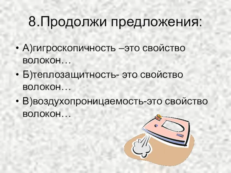 8.Продолжи предложения: А)гигроскопичность –это свойство волокон… Б)теплозащитность- это свойство волокон… В)воздухопроницаемость-это свойство волокон…