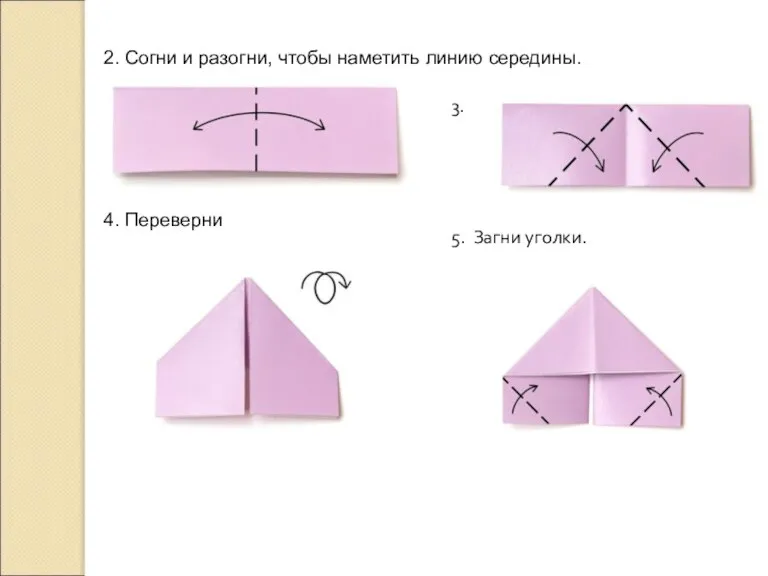 2. Согни и разогни, чтобы наметить линию середины. 3. 4. Переверни 5. Загни уголки.