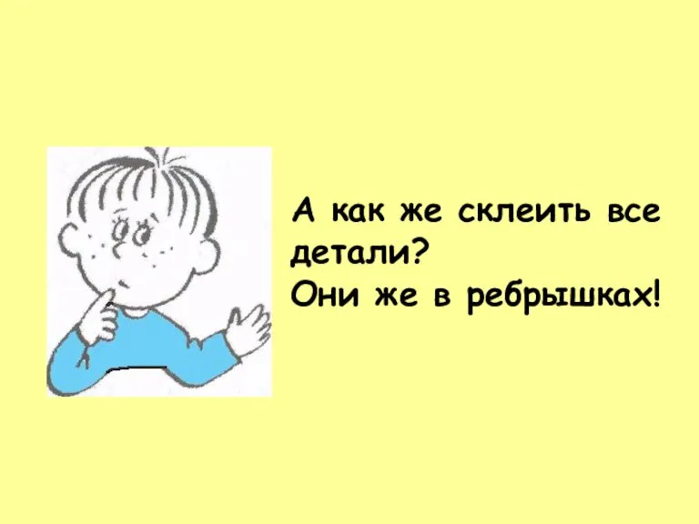 А как же склеить все детали? Они же в ребрышках!