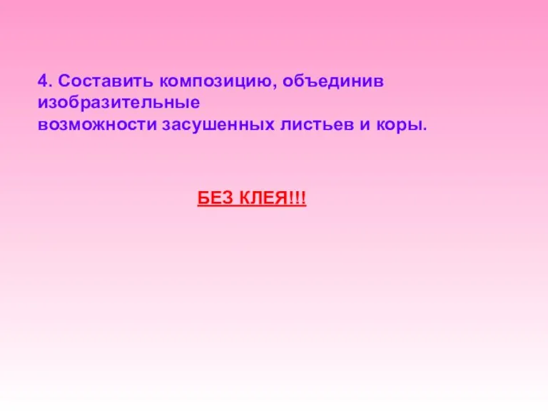 4. Составить композицию, объединив изобразительные возможности засушенных листьев и коры. БЕЗ КЛЕЯ!!!