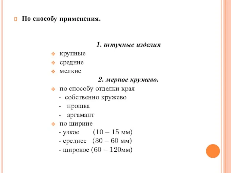 По способу применения. 1. штучные изделия крупные средние мелкие 2. мерное кружево.