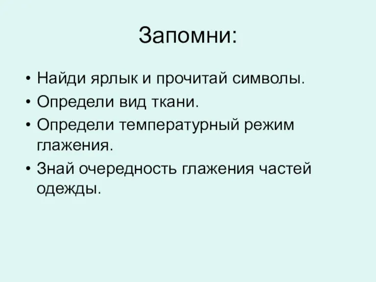 Запомни: Найди ярлык и прочитай символы. Определи вид ткани. Определи температурный режим