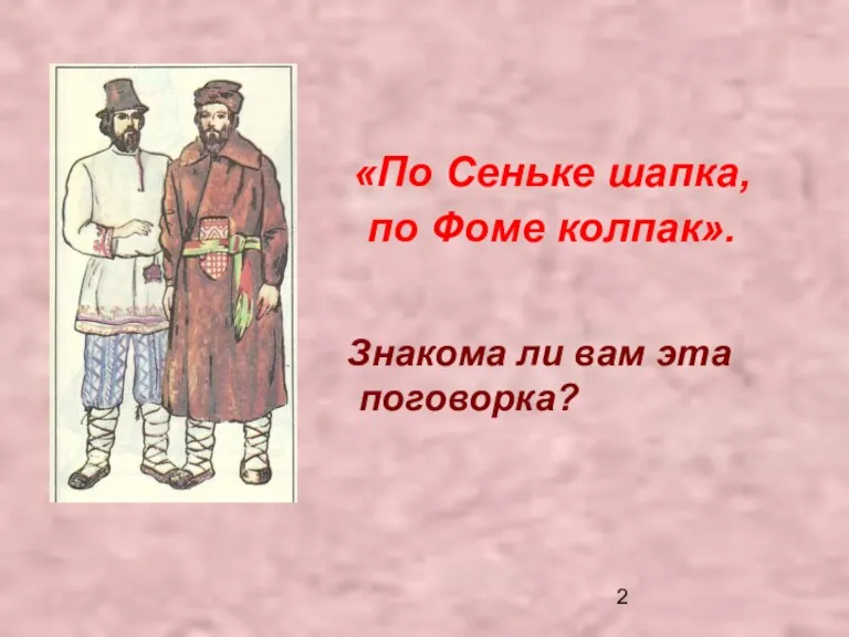 «По Сеньке шапка, по Фоме колпак». Знакома ли вам эта поговорка?