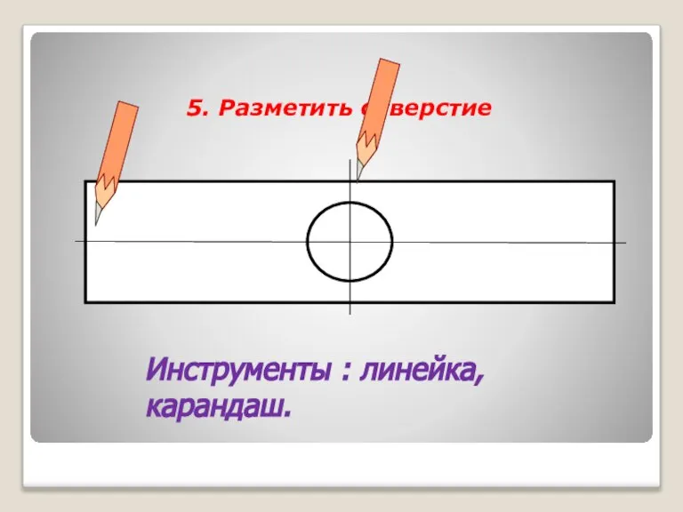 5. Разметить отверстие Инструменты : линейка, карандаш.