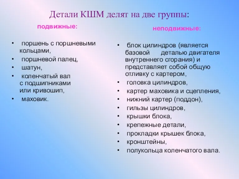 Детали КШМ делят на две группы: подвижные: поршень с поршневыми кольцами, поршневой