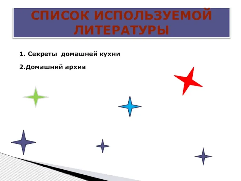 СПИСОК ИСПОЛЬЗУЕМОЙ ЛИТЕРАТУРЫ 1. Секреты домашней кухни 2.Домашний архив