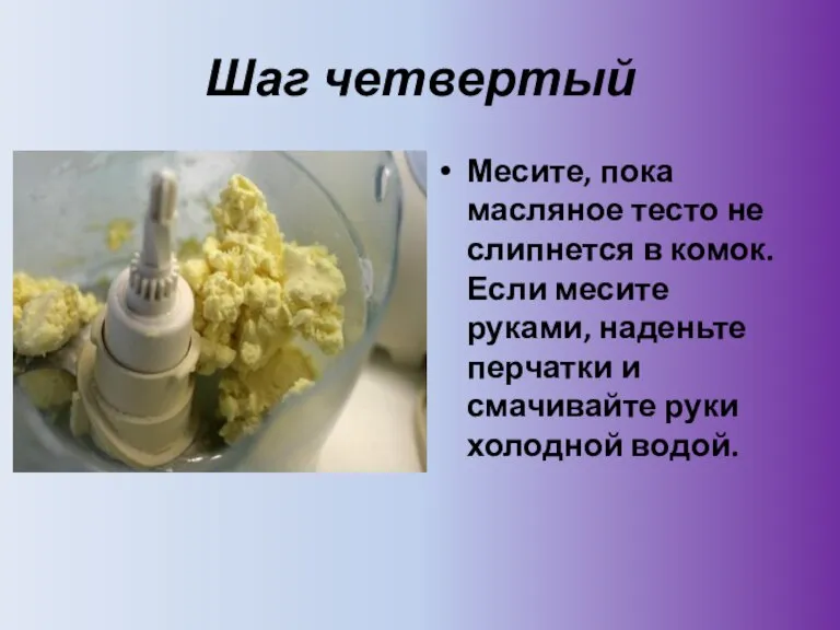 Шаг четвертый Месите, пока масляное тесто не слипнется в комок. Если месите