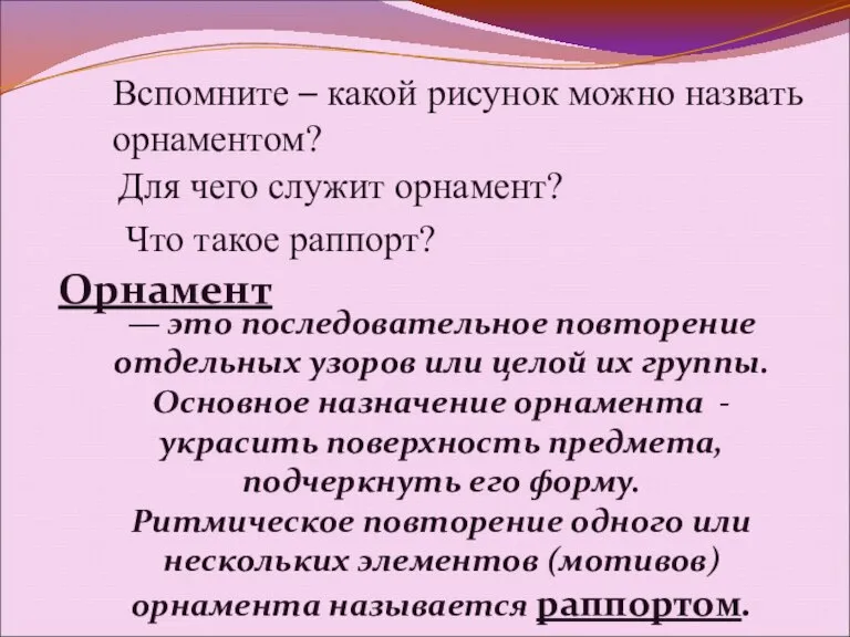 Вспомните – какой рисунок можно назвать орнаментом? Для чего служит орнамент? Что