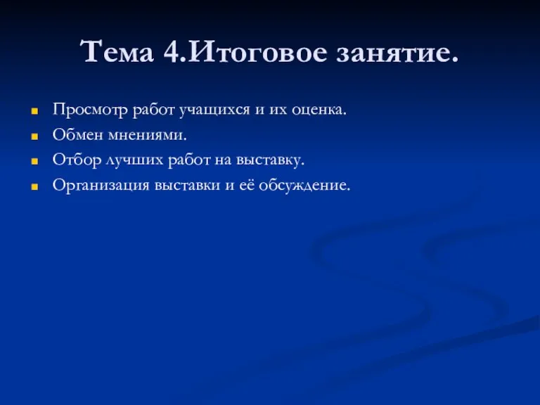 Тема 4.Итоговое занятие. Просмотр работ учащихся и их оценка. Обмен мнениями. Отбор