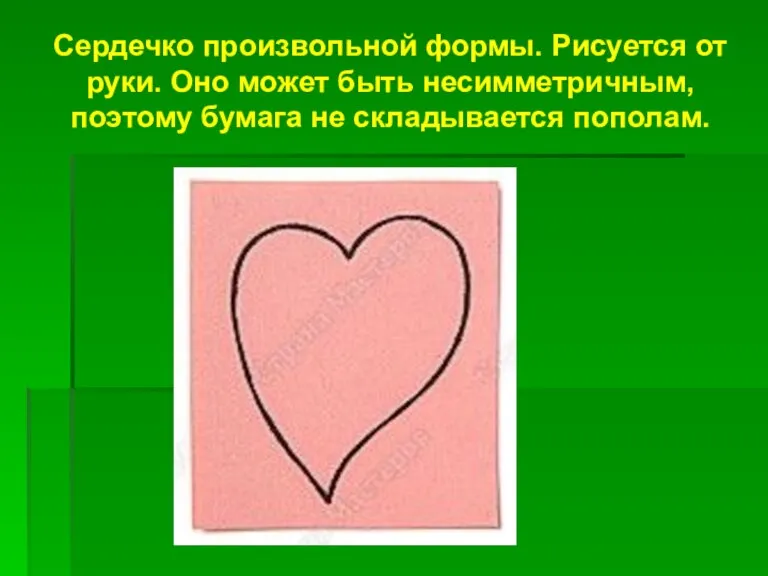 Сердечко произвольной формы. Рисуется от руки. Оно может быть несимметричным, поэтому бумага не складывается пополам.