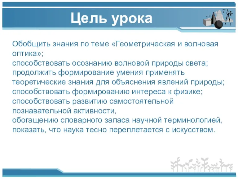 Цель урока Обобщить знания по теме «Геометрическая и волновая оптика»; способствовать осознанию