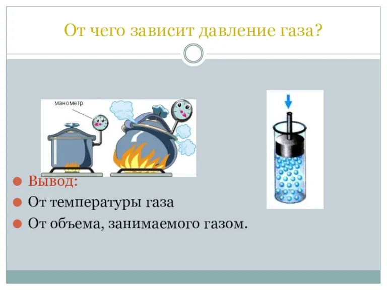 От чего зависит давление газа? Вывод: От температуры газа От объема, занимаемого газом.