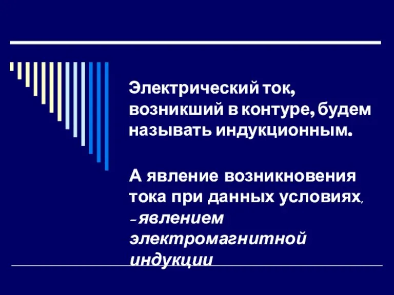 Электрический ток, возникший в контуре, будем называть индукционным. А явление возникновения тока